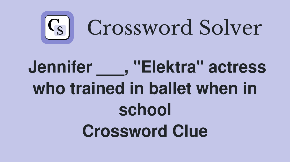 Jennifer ___, "Elektra" actress who trained in ballet when in school